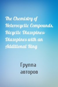 The Chemistry of Heterocyclic Compounds, Bicyclic Diazepines: Diazepines with an Additional Ring