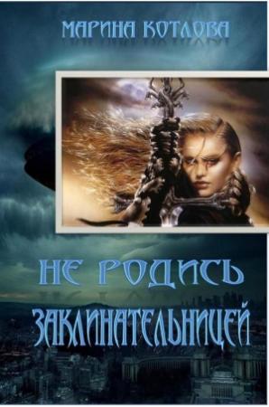 Обложка книги «Не родись заклинательницей» — Марина Котлова