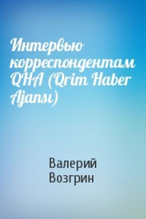 Обложка книги «Интервью корреспондентам QHA (Qrim Haber Ajansı)» — Валерий Возгрин