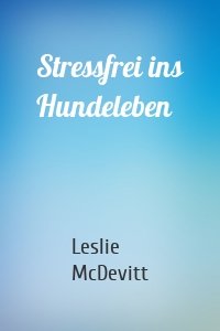 Stressfrei ins Hundeleben