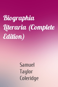 Biographia Literaria (Complete Edition)