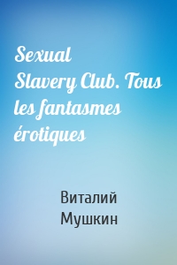 Sexual Slavery Club. Tous les fantasmes érotiques