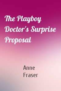 The Playboy Doctor's Surprise Proposal