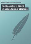 Евгений Аничков - Предисловие к драме «Король Генрих Шестой»