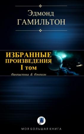 Обложка книги «ИЗБРАННЫЕ ПРОИЗВЕДЕНИЯ. I том» — Эдмонд Гамильтон