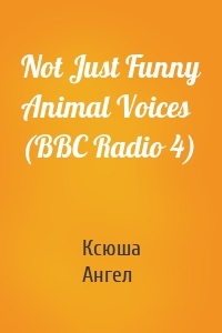 Not Just Funny Animal Voices (BBC Radio 4)