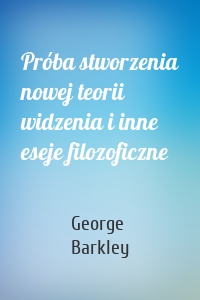 Próba stworzenia nowej teorii widzenia i inne eseje filozoficzne