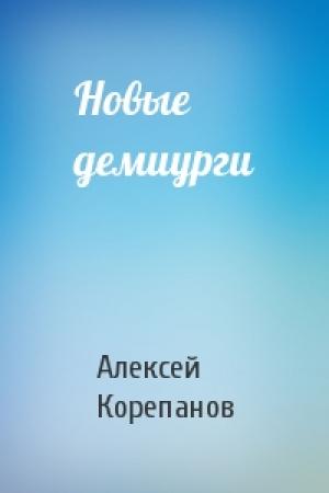 Обложка книги «Новые демиурги» — Алексей Корепанов
