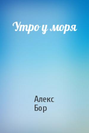 Обложка книги «Утро у моря» — Алекс Бор