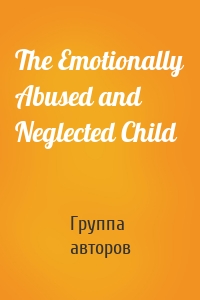 The Emotionally Abused and Neglected Child