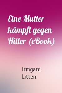 Eine Mutter kämpft gegen Hitler (eBook)
