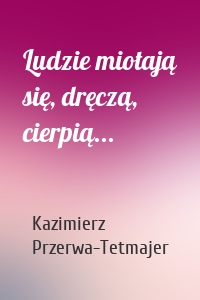 Ludzie miotają się, dręczą, cierpią...