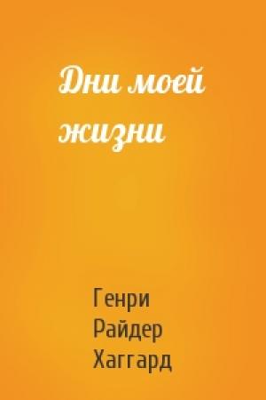 Обложка книги «Дни моей жизни» — Генри Хаггард