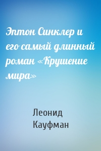 Эптон Синклер и его самый длинный роман «Крушение мира»