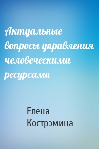 Актуальные вопросы управления человеческими ресурсами