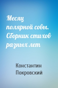 Месяц полярной совы. Сборник стихов разных лет