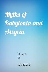 Myths of Babylonia and Assyria