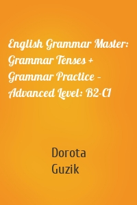 English Grammar Master: Grammar Tenses + Grammar Practice – Advanced Level: B2-C1