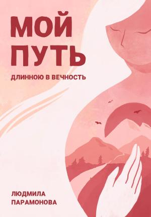 Обложка книги «Мой путь длинною в вечность» — Парамонова Людмила