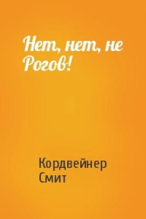 Обложка книги «Нет, нет, не Рогов!» — Кордвейнер Смит