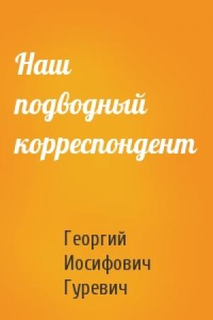 Обложка книги «Наш подводный корреспондент» — Георгий Гуревич