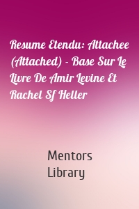 Resume Etendu: Attachee (Attached) - Base Sur Le Livre De Amir Levine Et Rachel Sf Heller