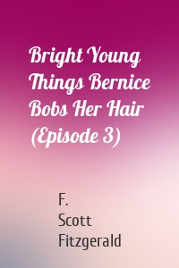 Bright Young Things Bernice Bobs Her Hair (Episode 3)