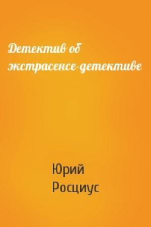 Обложка книги «Детектив об экстрасенсе-детективе» — Юрий Росциус