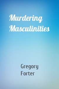 Murdering Masculinities