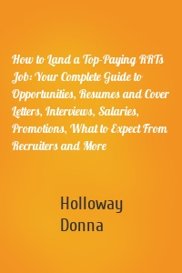 How to Land a Top-Paying RRTs Job: Your Complete Guide to Opportunities, Resumes and Cover Letters, Interviews, Salaries, Promotions, What to Expect From Recruiters and More