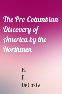 The Pre-Columbian Discovery of America by the Northmen