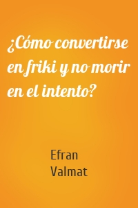 ¿Cómo convertirse en friki y no morir en el intento?