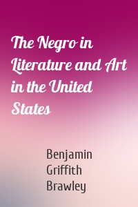 The Negro in Literature and Art in the United States