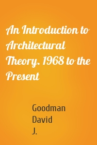 An Introduction to Architectural Theory. 1968 to the Present