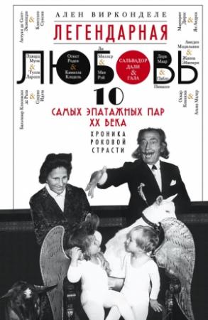 Обложка книги «Легендарная любовь. 10 самых эпатажных пар XX века. Хроника роковой страсти» — Ален Вирконделе