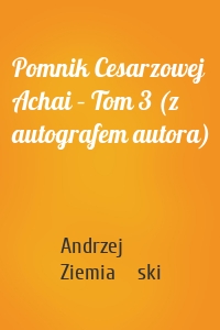 Pomnik Cesarzowej Achai – Tom 3 (z autografem autora)