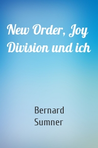 New Order, Joy Division und ich
