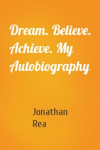 Dream. Believe. Achieve. My Autobiography