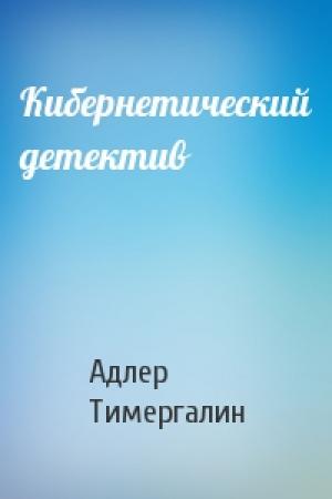 Обложка книги «Кибернетический детектив» — Адлер Тимергалин