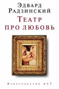 Эдвард Радзинский - Театр про любовь