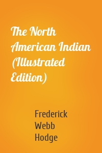 The North American Indian (Illustrated Edition)