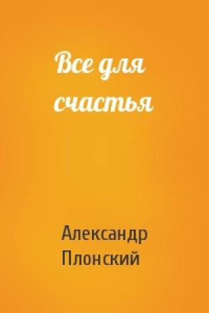 Обложка книги «Все для счастья» — Александр Плонский