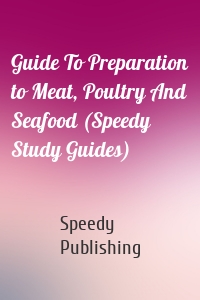 Guide To Preparation to Meat, Poultry And Seafood (Speedy Study Guides)