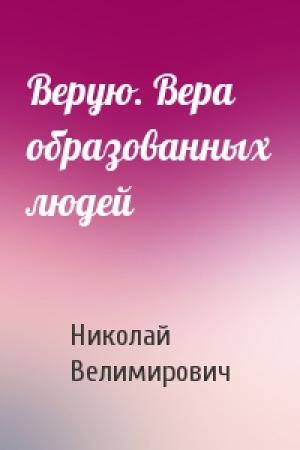 Обложка книги «Верую. Вера образованных людей» — Николай Велимирович Сербский