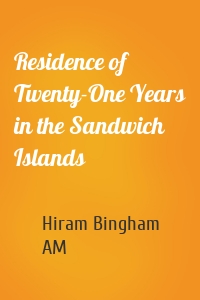 Residence of Twenty-One Years in the Sandwich Islands