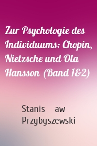 Zur Psychologie des Individuums: Chopin, Nietzsche und Ola Hansson (Band 1&2)