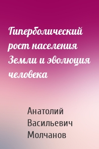 Гиперболический рост населения Земли и эволюция человека
