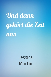 Und dann gehört die Zeit uns