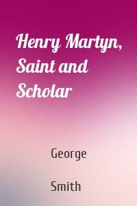 Henry Martyn, Saint and Scholar