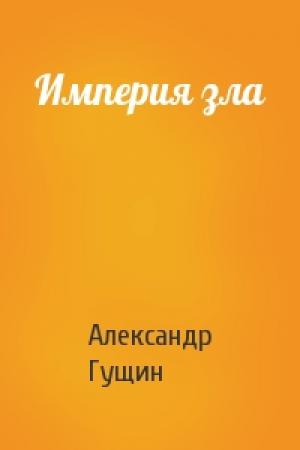 Обложка книги «Империя зла» — Александр Гущин